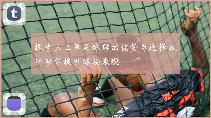 探索人工草足球鞋的优势与选择技巧助你提升球场表现
